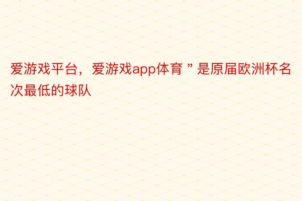 爱游戏平台，爱游戏app体育＂是原届欧洲杯名次最低的球队