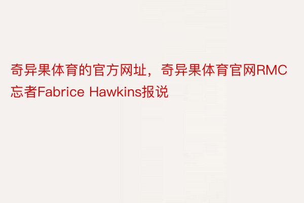 奇异果体育的官方网址，奇异果体育官网RMC忘者Fabrice Hawkins报说