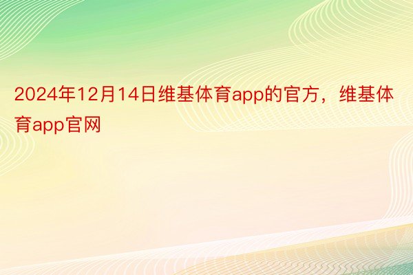 2024年12月14日维基体育app的官方，维基体育app官网