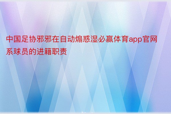 中国足协邪邪在自动煽惑湿必赢体育app官网系球员的进籍职责