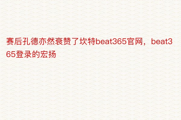 赛后孔德亦然衰赞了坎特beat365官网，beat365登录的宏扬