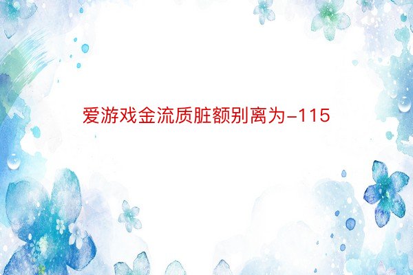 爱游戏金流质脏额别离为-115