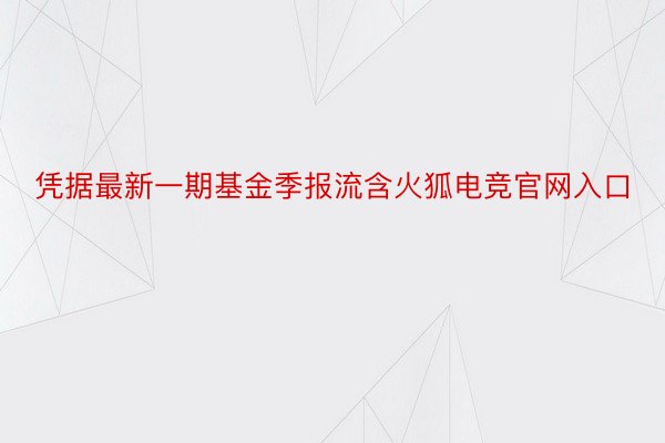 凭据最新一期基金季报流含火狐电竞官网入口