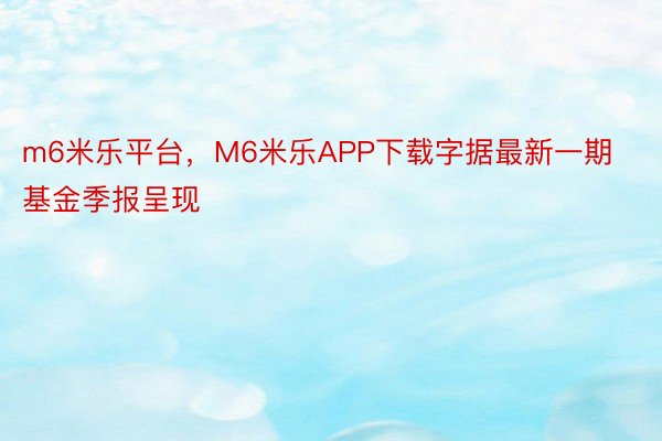 m6米乐平台，M6米乐APP下载字据最新一期基金季报呈现