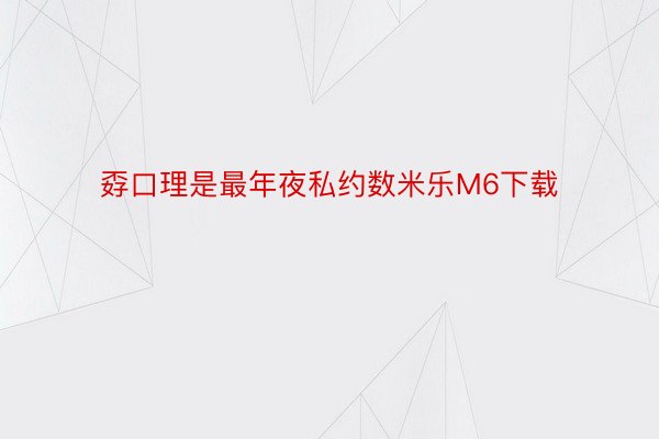 孬口理是最年夜私约数米乐M6下载