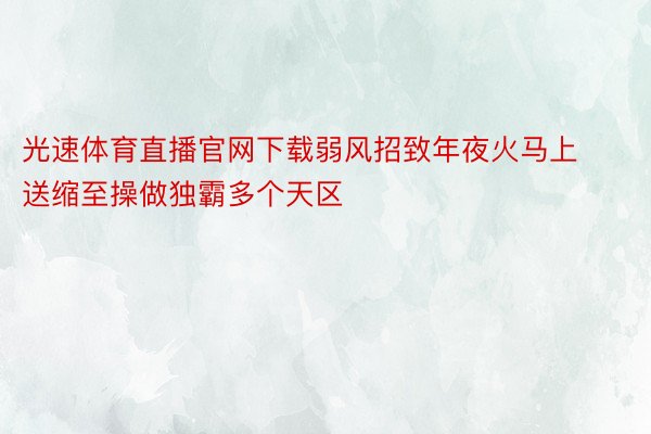 光速体育直播官网下载弱风招致年夜火马上送缩至操做独霸多个天区