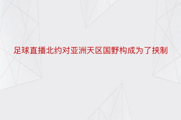 足球直播北约对亚洲天区国野构成为了挟制