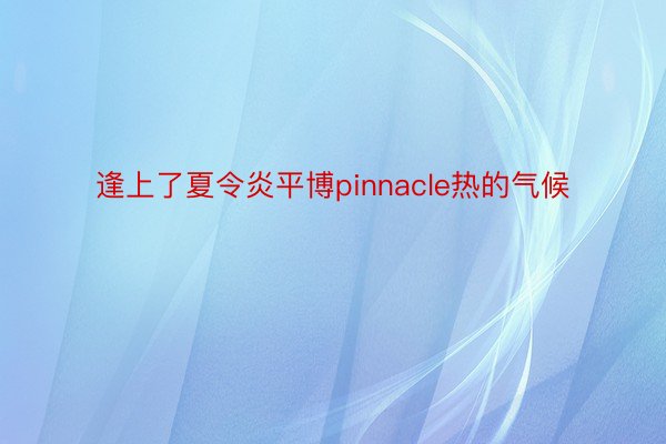 逢上了夏令炎平博pinnacle热的气候