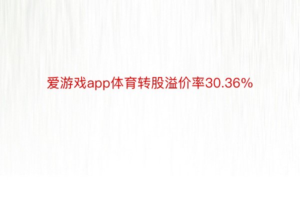 爱游戏app体育转股溢价率30.36%