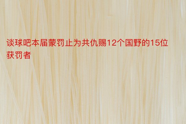 谈球吧本届蒙罚止为共仇赐12个国野的15位获罚者