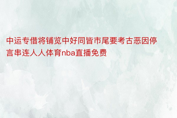 中运专借将铺览中好同皆市尾要考古恶因停言串连人人体育nba直播免费