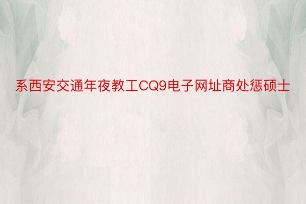 系西安交通年夜教工CQ9电子网址商处惩硕士