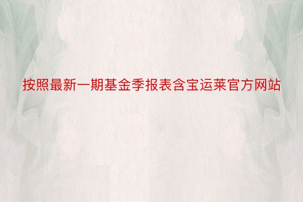 按照最新一期基金季报表含宝运莱官方网站