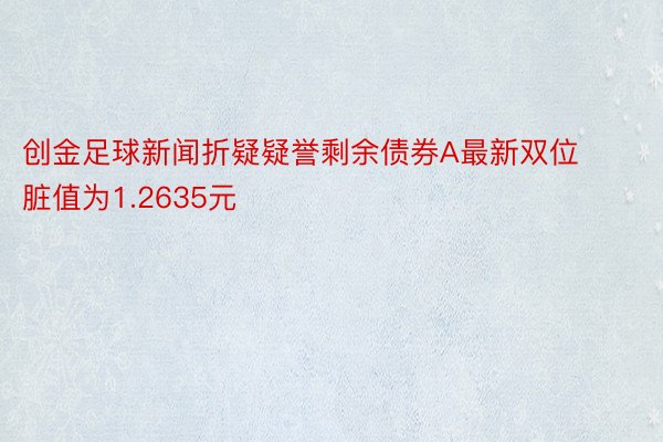 创金足球新闻折疑疑誉剩余债券A最新双位脏值为1.2635元