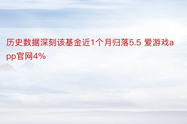 历史数据深刻该基金近1个月归落5.5 爱游戏app官网4%