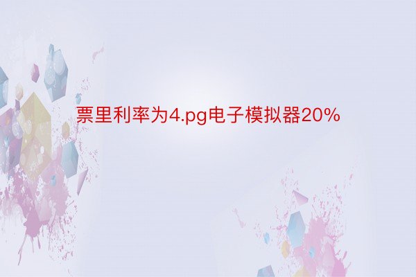 票里利率为4.pg电子模拟器20%