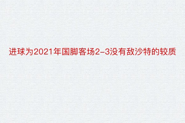 进球为2021年国脚客场2-3没有敌沙特的较质