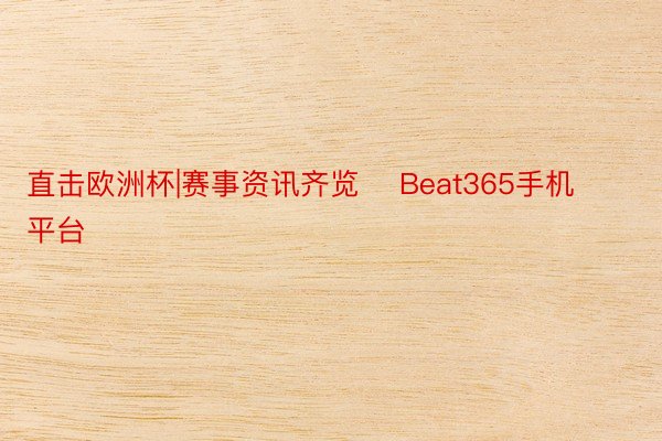 直击欧洲杯|赛事资讯齐览    Beat365手机平台