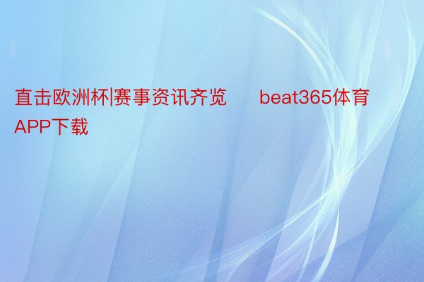 直击欧洲杯|赛事资讯齐览     beat365体育APP下载