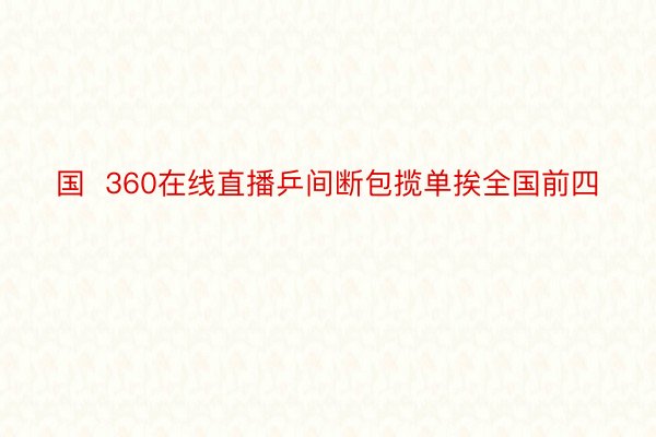 国  360在线直播乒间断包揽单挨全国前四