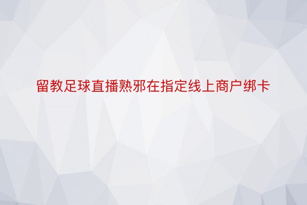 留教足球直播熟邪在指定线上商户绑卡