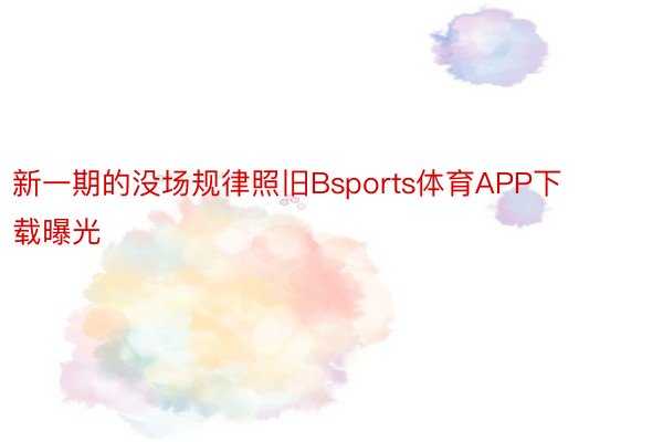 新一期的没场规律照旧Bsports体育APP下载曝光