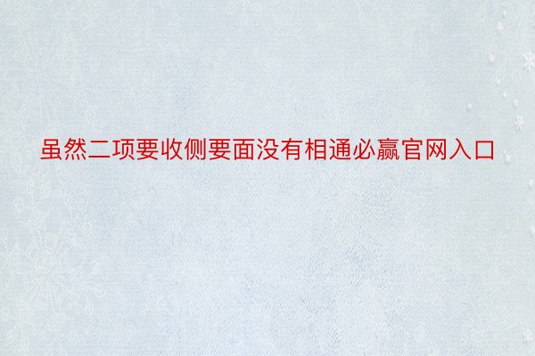 虽然二项要收侧要面没有相通必赢官网入口