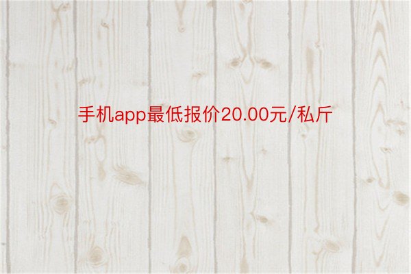 手机app最低报价20.00元/私斤