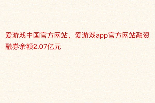爱游戏中国官方网站，爱游戏app官方网站融资融券余额2.07亿元