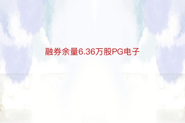 融券余量6.36万股PG电子