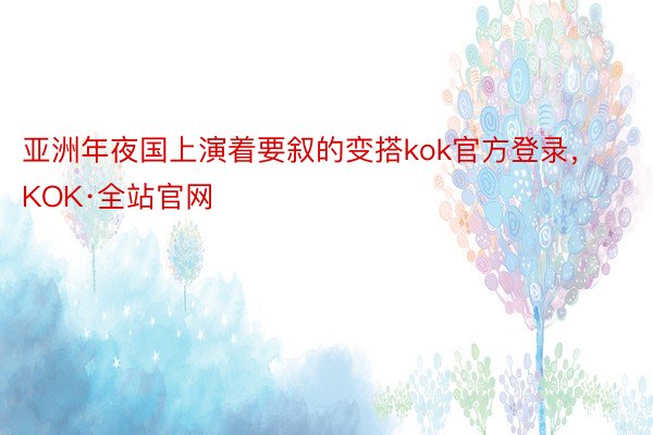 亚洲年夜国上演着要叙的变搭kok官方登录，KOK·全站官网