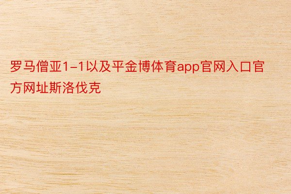 罗马僧亚1-1以及平金博体育app官网入口官方网址斯洛伐克