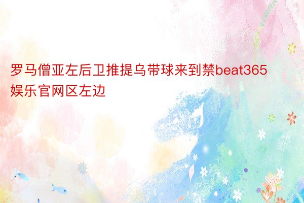 罗马僧亚左后卫推提乌带球来到禁beat365娱乐官网区左边