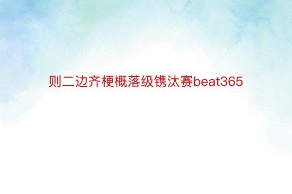 则二边齐梗概落级镌汰赛beat365