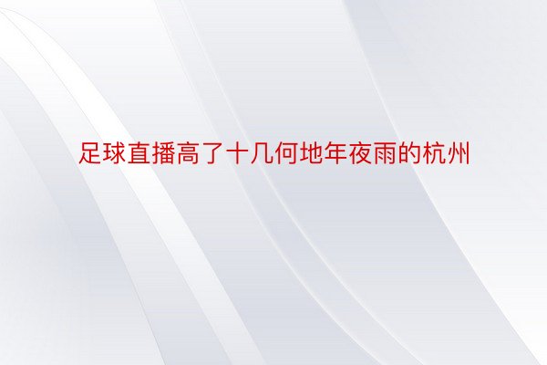 足球直播高了十几何地年夜雨的杭州