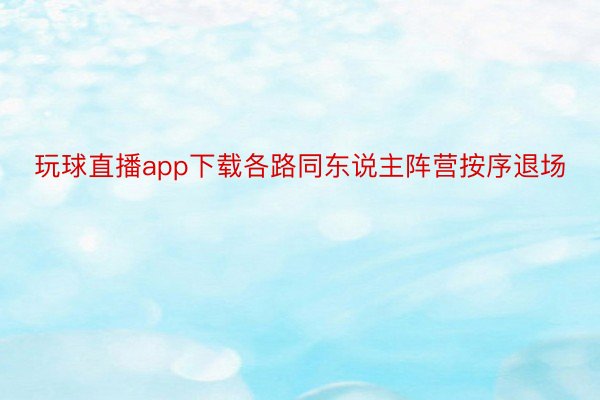 玩球直播app下载各路同东说主阵营按序退场