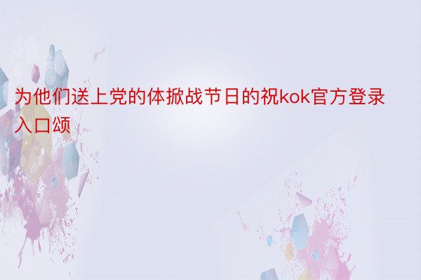 为他们送上党的体掀战节日的祝kok官方登录入口颂