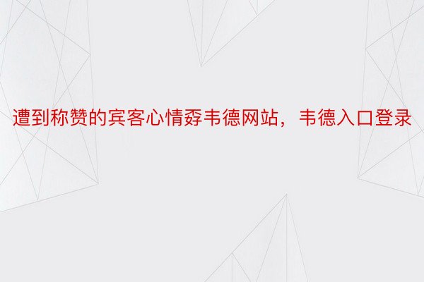 遭到称赞的宾客心情孬韦德网站，韦德入口登录