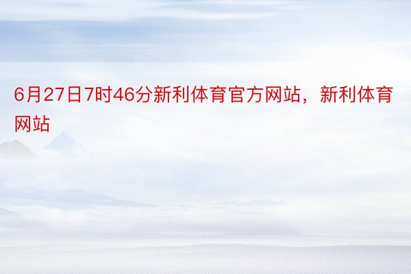 6月27日7时46分新利体育官方网站，新利体育网站