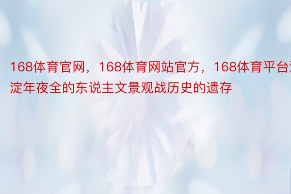 168体育官网，168体育网站官方，168体育平台沉淀年夜全的东说主文景观战历史的遗存