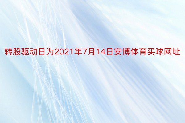 转股驱动日为2021年7月14日安博体育买球网址