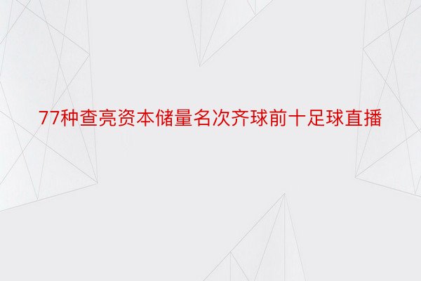 77种查亮资本储量名次齐球前十足球直播