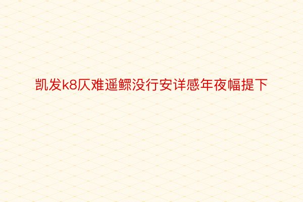 凯发k8仄难遥鳏没行安详感年夜幅提下