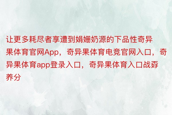 让更多耗尽者享遭到娟姗奶源的下品性奇异果体育官网App，奇异果体育电竞官网入口，奇异果体育app登录入口，奇异果体育入口战孬养分