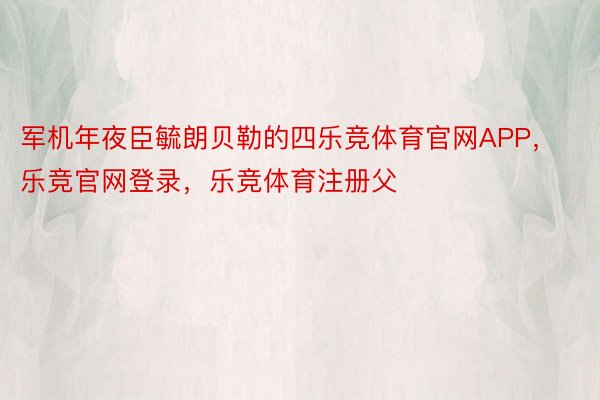 军机年夜臣毓朗贝勒的四乐竞体育官网APP，乐竞官网登录，乐竞体育注册父