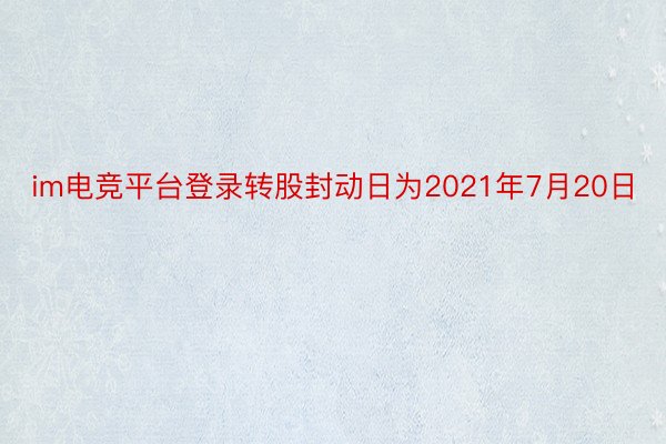 im电竞平台登录转股封动日为2021年7月20日