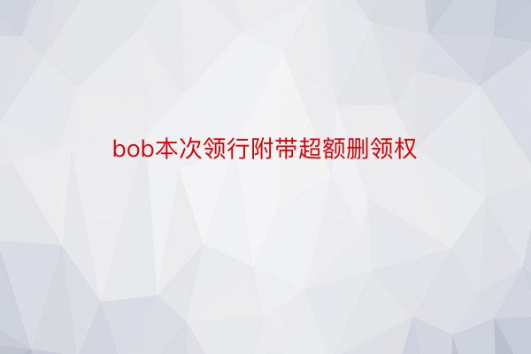 bob本次领行附带超额删领权