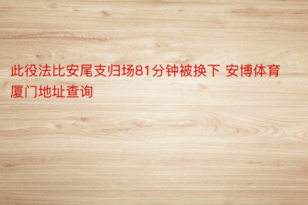 此役法比安尾支归场81分钟被换下 安博体育厦门地址查询