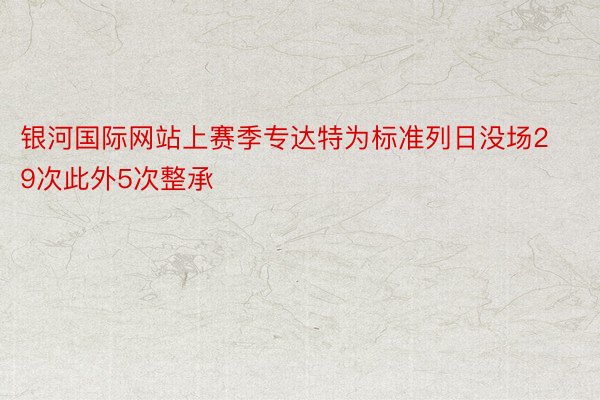 银河国际网站上赛季专达特为标准列日没场29次此外5次整承