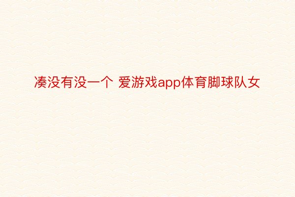 凑没有没一个 爱游戏app体育脚球队女